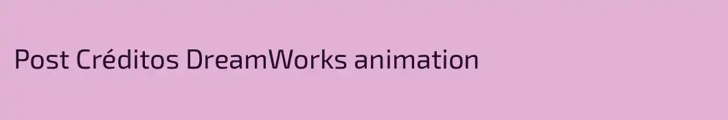 Post Créditos DreamWorks animation